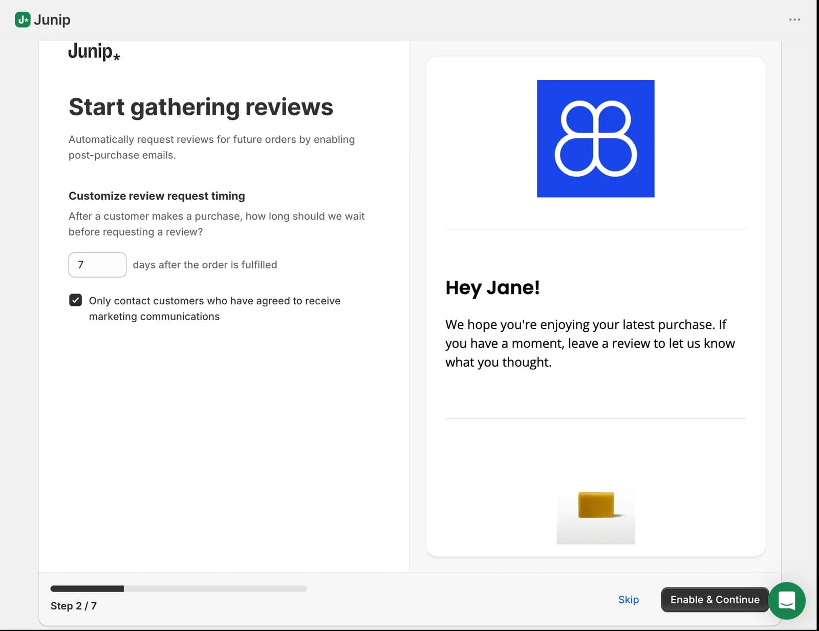 Junip start guide step 2 of 7, showing review requests set to send 7 days after the order is fulfilled, a checked option to only contact customers who agreed to receive marketing communications, and a preview of the request email with the store logo